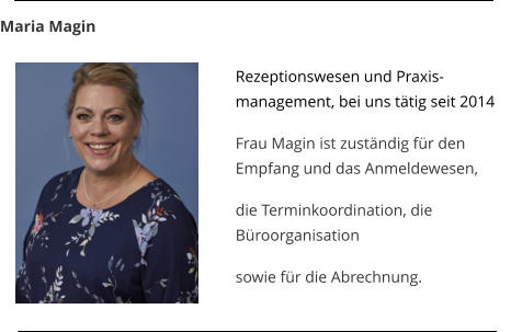 Maria Magin  Rezeptionswesen und Praxis-management, bei uns ttig seit 2014  Frau Magin ist zustndig fr den Empfang und das Anmeldewesen,  die Terminkoordination, die Broorganisation   sowie fr die Abrechnung.